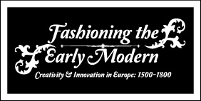  “Fashioning the Early Modern: Creativity and Innovation in Europe, 1500–1800”